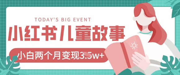 小红书AI儿童故事绘本项目，20条作品变现过1w+-轻创终点站